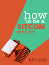 How to Be a Sitcom Writer (eBook): Secrets from the Inside
